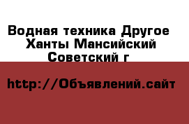 Водная техника Другое. Ханты-Мансийский,Советский г.